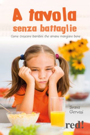 A tavola senza battaglie. Come crescere bambini che amano mangiare bene Ileana Gervasi