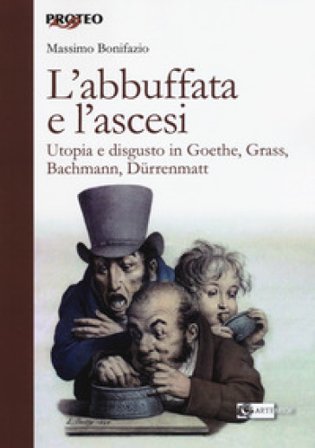 L'abbuffata e l'ascesi. Utopia e disgusto in Goethe, Grass, Bachmann, Dürrenmatt Massimo Bonifazio