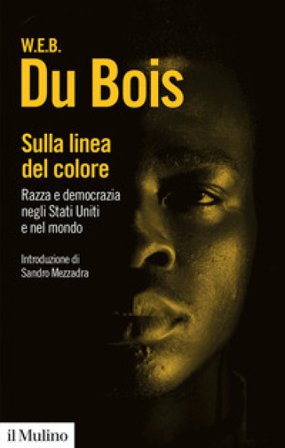 Sulla linea del colore. Razza e democrazia negli Stati Uniti e nel mondo William Edward Burghardt Du Bois