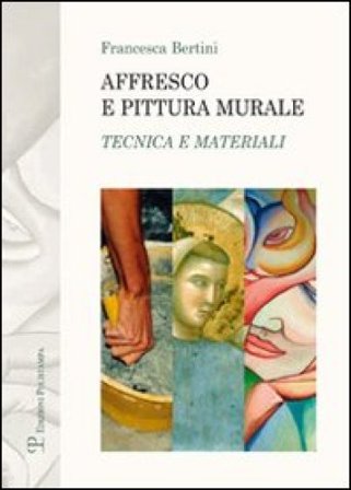Affresco e pittura murale. Tecnica e materiali Francesca Bertini