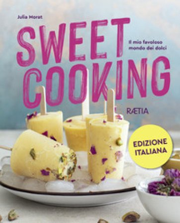 Sweet cooking. Il mio favoloso mondo dei dolci Julia Morat