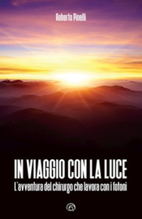 In viaggio con la luce. L'avventura del chirurgo che lavora con i fotoni Roberto Pinelli