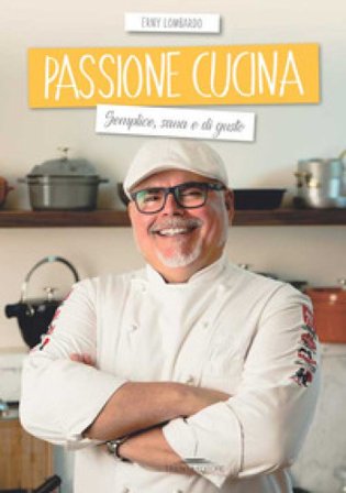 Passione cucina. Semplice, sana e di gusto Erny Lombardo