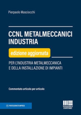 CCNL metalmeccanici industria. Per l'industria metalmeccanica e della installazione di impianti Pierpaolo Masciocchi