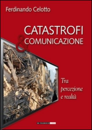 Catastrofi e comunicazione. Tra percezione e realtà Ferdinando Celotto