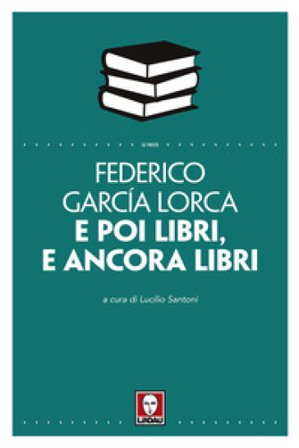 E poi libri, e ancora libri Federico Garcia Lorca