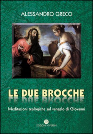 Le due brocche. Meditazioni teologiche sul Vangelo di Giovanni Alessandro Greco