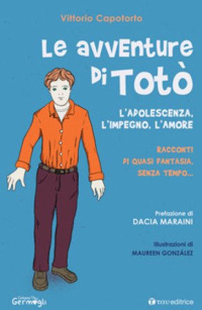 Le avventure di Totò. L'adolescenza, l'impegno, l'amore. Racconti di quasi fantasia, senza tempo. Ediz. illustrata Vittorio Capotorto