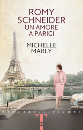 Romy Schneider. Un amore a Parigi Michelle Marly