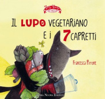 Il lupo vegetariano e i 7 capretti. Ediz. a colori Francesca Pirrone