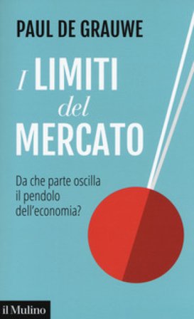 I limiti del mercato. Da che parte oscilla il pendolo dell'economia? Paul De Grauwe
