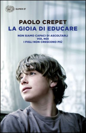 La gioia di educare: Non siamo capaci di ascoltarli-Voi, noi-I figli non crescono più Paolo Crepet