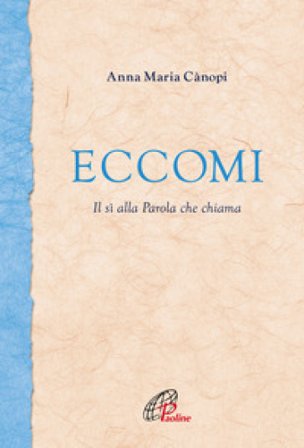 Eccomi. Il sì alla Parola che chiama Anna Maria Cànopi