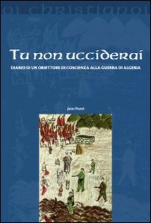 Tu non ucciderai. Diario di un obiettore di coscienza alla guerra di Algeria Jean Pezet