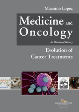 Medicine and oncology. An illustrated history. Vol. 7: Evolution of cancer treatments Massimo Lopez