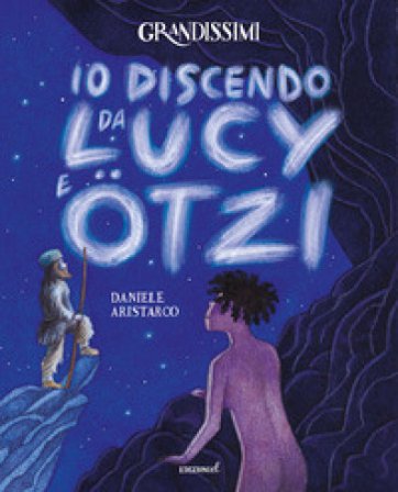 Io discendo da Lucy e Otzi. Ediz. a colori Daniele Aristarco