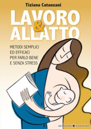 Lavoro & allatto. Metodi semplici ed efficaci per farlo bene e senza stress Tiziana Catanzani