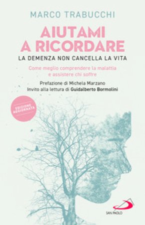 Aiutami a ricordare. La demenza non cancella la vita. Come meglio comprendere la malattia e assistere chi soffre Marco Trabucchi