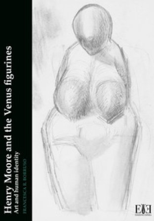 Henry Moore and the Venus figurines. Art and human identity Francesca R. Borruso