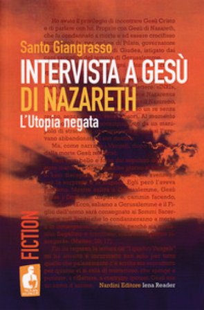 Intervista a Gesù di Nazareth. L'utopia negata Santo Giangrasso