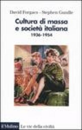 Cultura di massa e società italiana. 1936-1954. Ediz. illustrata David Forgacs