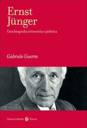 Ernst Jünger. Una biografia letteraria e politica Gabriele Guerra