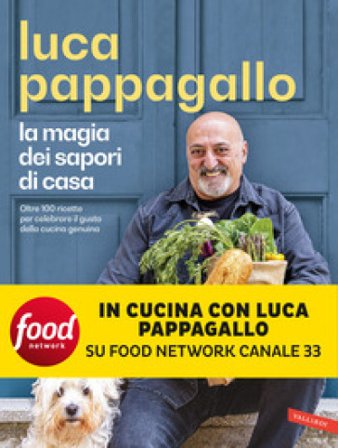 La magia dei sapori di casa. Oltre 100 ricette per celebrare il gusto della cucina genuina Luca Pappagallo