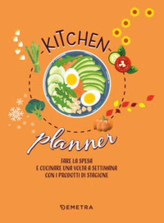 Kitchen planner. Fare la spesa e cucinare una volta a settimana con i prodotti di stagione Manuela Vanni