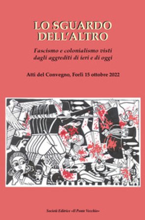 Lo sguardo dell'altro. Fascismo e colonialismo visti dagli aggrediti di ieri e di oggi Gianfranco Miro Gori