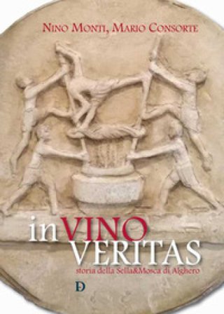 In vino veritas. Storia della Sella&Mosca di Alghero Nino Monti