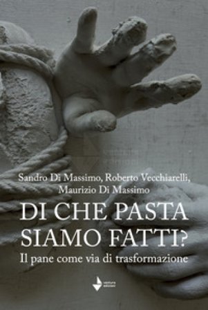 Di che pasta siamo fatti? Il pane come via di trasformazione. Nuova ediz. Sandro Di Massimo