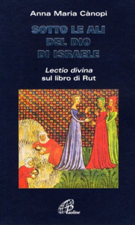 Sotto le ali del Dio di Israele. «Lectio divina» sul libro di Rut Anna Maria Cànopi