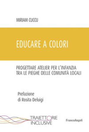Educare a colori. Progettare atelier per l'infanzia tra le pieghe delle comunità locali Miriam Cuccu