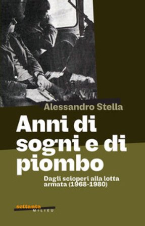 Anni di sogni e di piombo Alessandro Stella