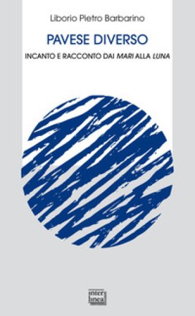 Pavese diverso. Incanto e racconto dai mari alla luna Liborio Pietro Barbarino