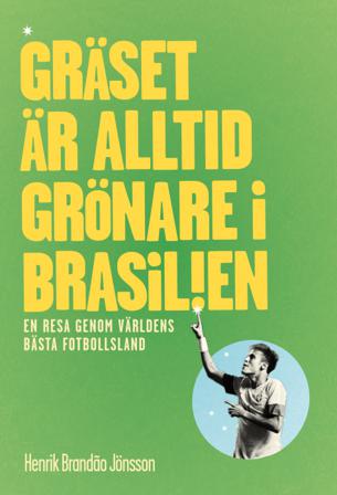 Gräset är alltid grönare i Brasilien : en resa genom världens bästa fotbollsl - Bok av Henrik Brandão Jönsson - Häfte