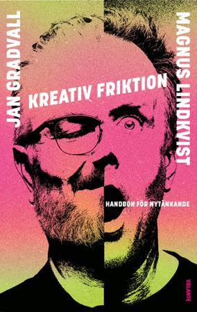 Kreativ friktion : handbok för nytänkande - Bok av Magnus Lindkvist & Jan Gradvall - Inbunden