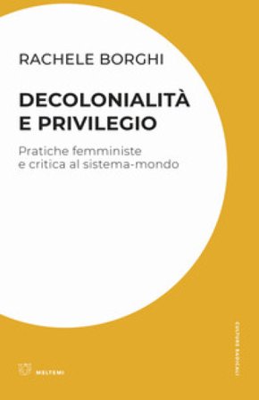 Decolonialità e privilegio. Pratiche femministe e critica al sistema-mondo Rachele Borghi