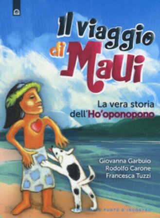 Il viaggio di Maui. La vera storia dell'Ho'oponopono Giovanna Garbuio