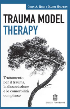 Trauma model therapy. Trattamento per il trauma, la dissociazione e le comorbilità complesse Colin A. Ross