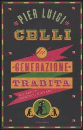 La generazione tradita. Gli adulti contro i giovani Pier Luigi Celli