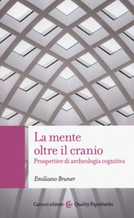 La mente oltre il cranio. Prospettive di archeologia cognitiva Emiliano Bruner