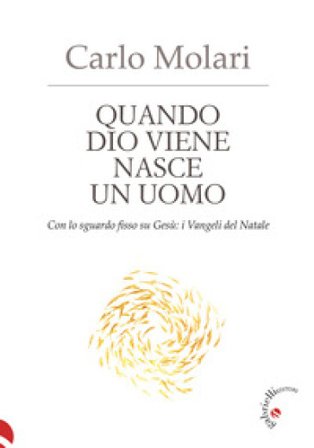 Quando Dio viene nasce un uomo. Con lo sguardo fisso su Gesù: i Vangeli del Natale Carlo Molari