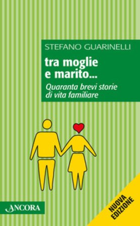 Tra moglie e marito... Quaranta brevi storie di vita familiare Stefano Guarinelli