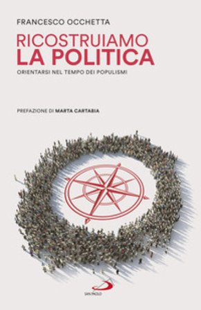 Ricostruiamo la politica. Orientarsi nel tempo dei populismi Francesco Occhetta