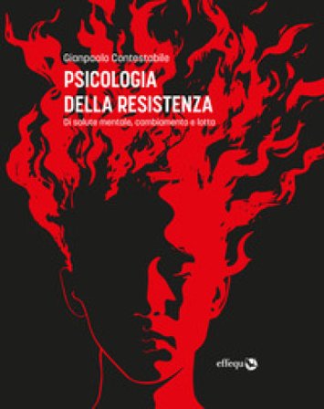 Psicologia della resistenza. Di salute mentale, cambiamento e lotta Gianpaolo Contestabile