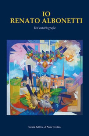 Io Renato Albonetti. Un'autobiografia Renato Albonetti