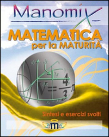 Manomix. Matematica per la maturità. Sintesi ed esercizi Nicola D'Antonio