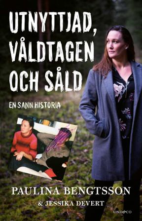 Utnyttjad, våldtagen och såld : en sann historia - Bok av Jessika Devert & Paulina Bengtsson - Inbunden
