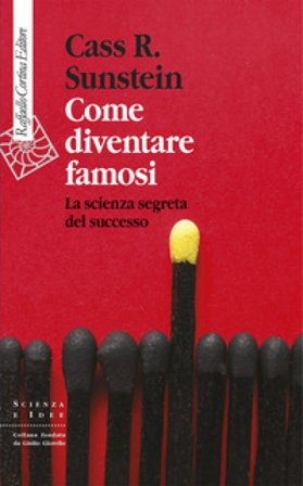 Come diventare famosi. La scienza segreta del successo Cass R. Sunstein